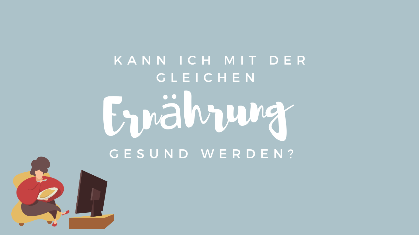 kann ich mit der gleichen Ernährung gesund werden, mit der ich krank geworden bin