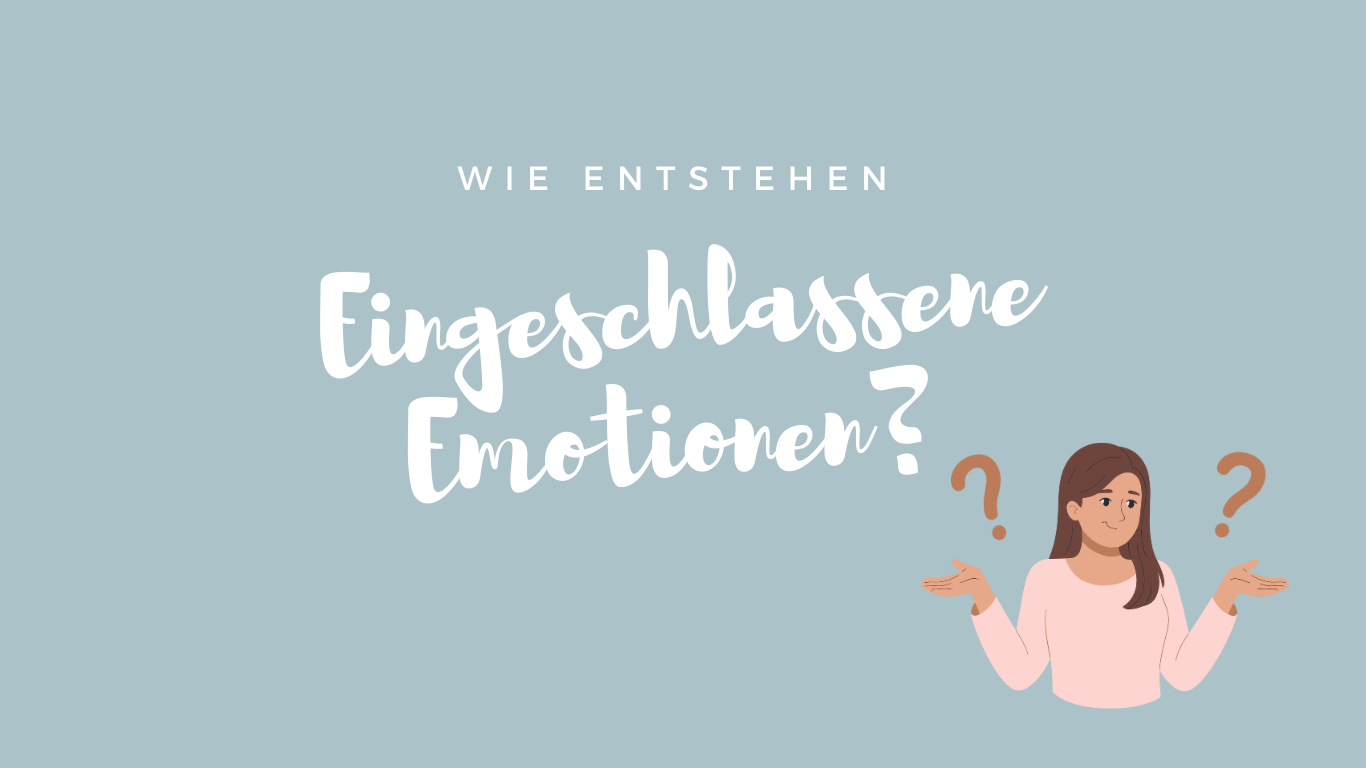 Wie entstehen eingeschlossene Emotionen